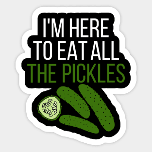 I'm here to eat all the pickles Sticker